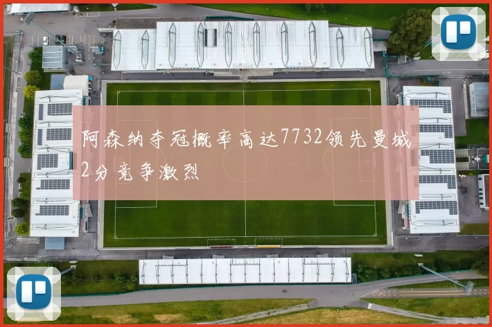 阿森纳夺冠概率高达7732领先曼城2分竞争激烈