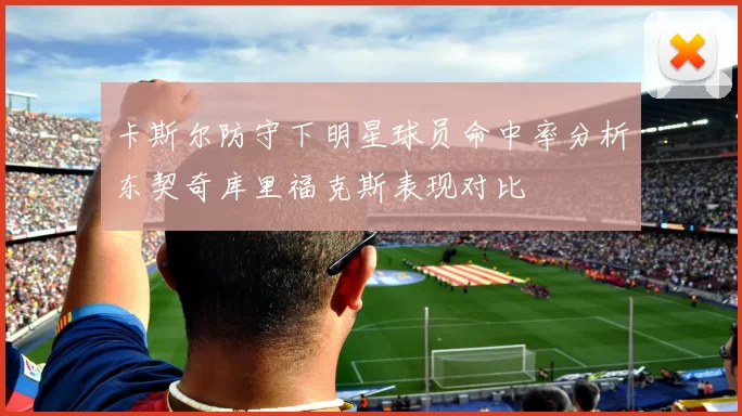 卡斯尔防守下明星球员命中率分析东契奇库里福克斯表现对比