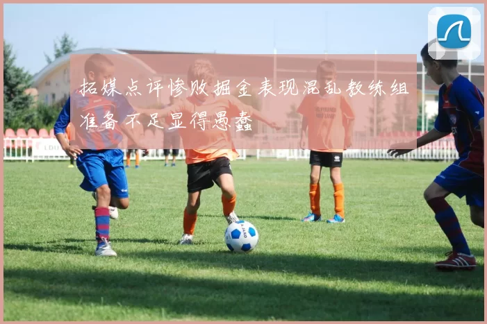拓媒点评惨败掘金表现混乱教练组准备不足显得愚蠢