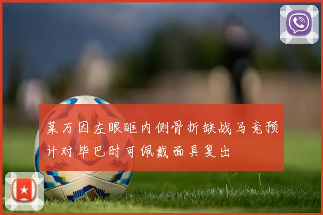 莱万因左眼眶内侧骨折缺战马竞预计对毕巴时可佩戴面具复出